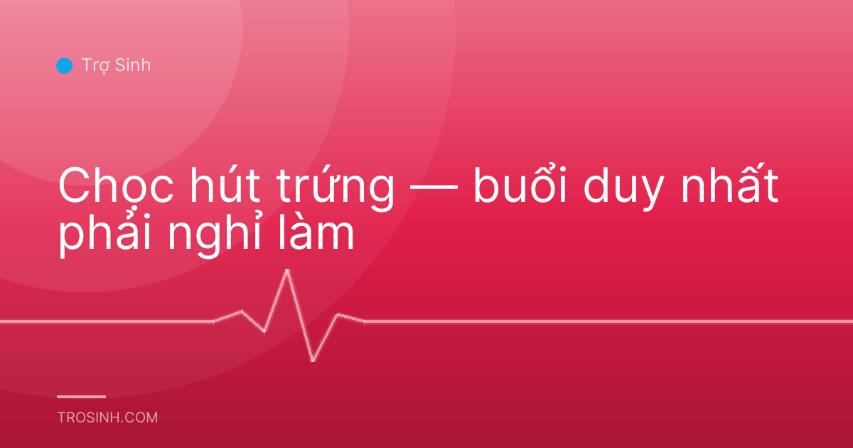 Chọc hút trứng — buổi duy nhất phải nghỉ làm