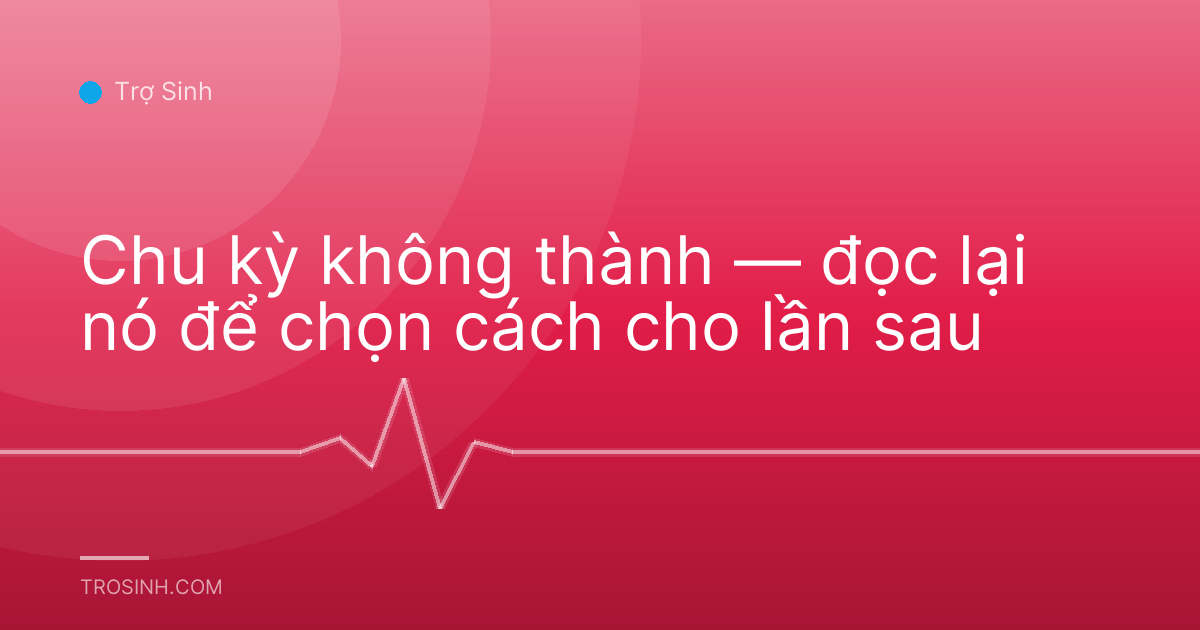 Chu kỳ không thành — đọc lại nó để chọn cách cho lần sau