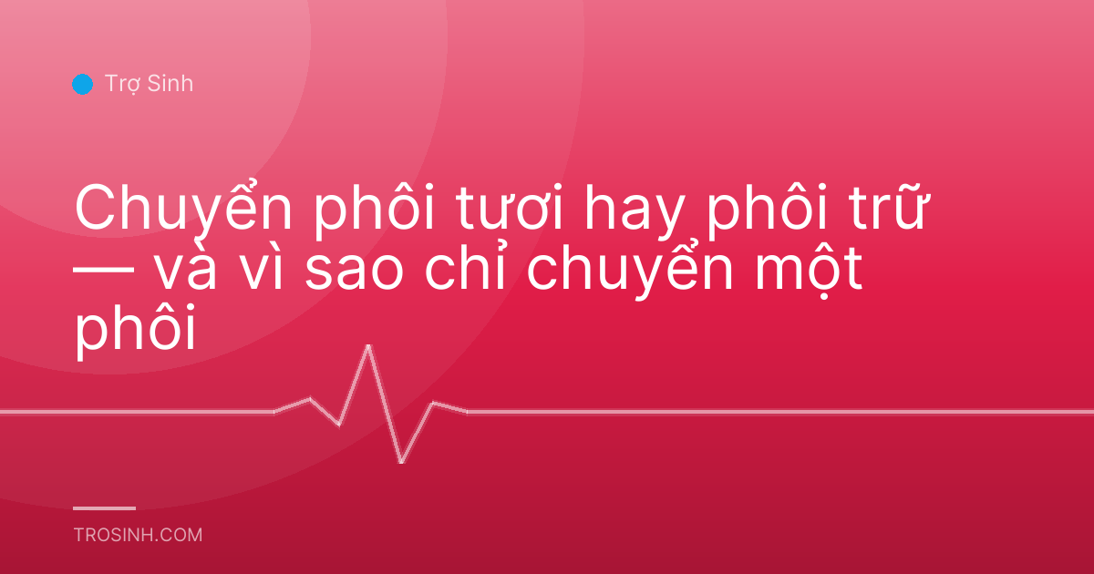 Chuyển phôi tươi hay phôi trữ — và vì sao chỉ chuyển một phôi