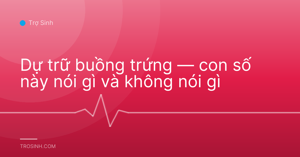 Dự trữ buồng trứng — con số này nói gì và không nói gì