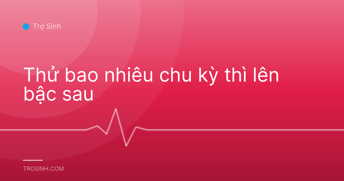 Thử bao nhiêu chu kỳ thì lên bậc sau